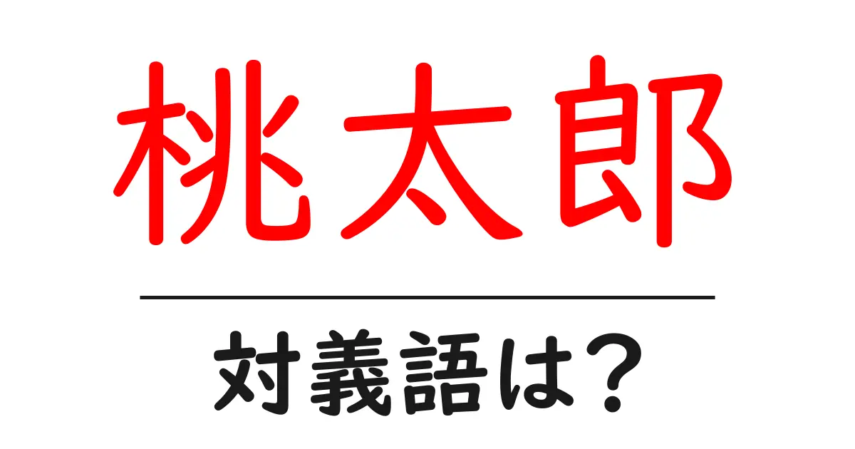 桃太郎の対義語・反対語を使用例を交えて分かりやすく解説!
