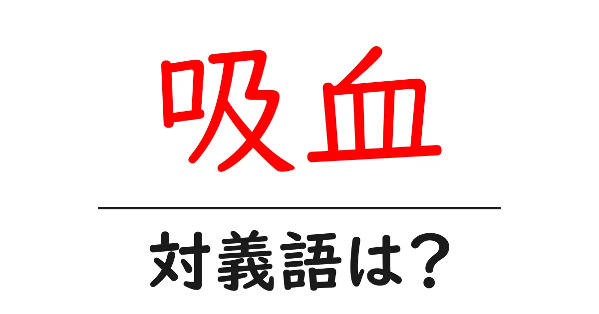 吸血の対義語・反対語を使用例を交えて分かりやすく解説！