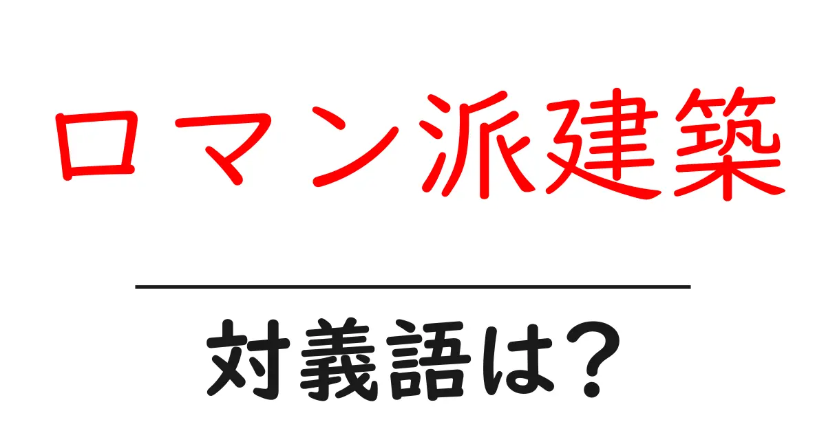 ロマン派建築の対義語・反対語を使用例を交えて分かりやすく解説!