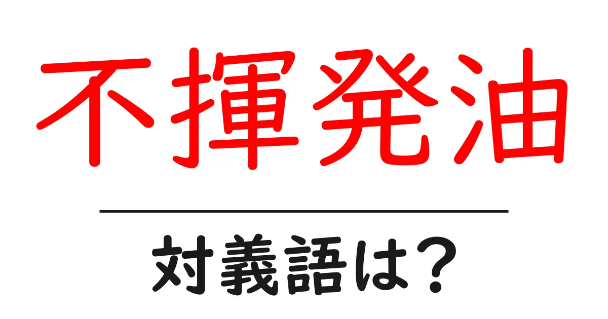 不揮発油の対義語・反対語を使用例を交えて分かりやすく解説!
