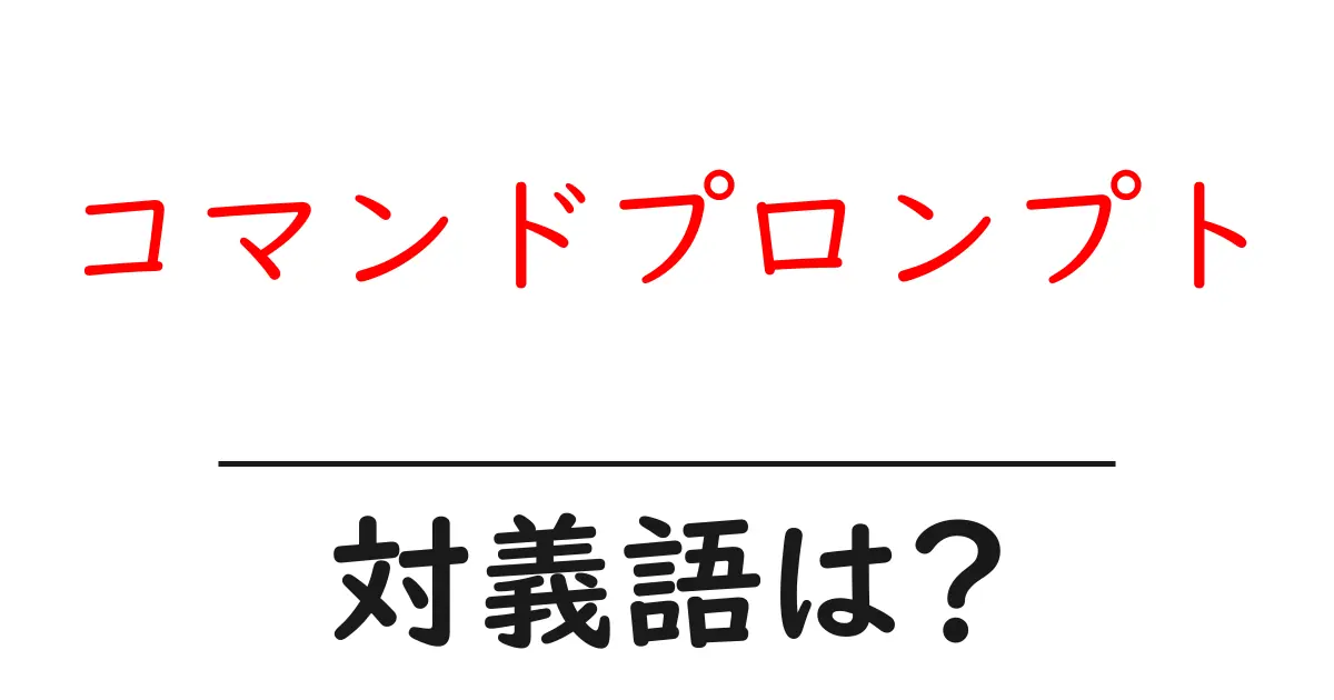 コマンドプロンプトの対義語・反対語を使用例を交えて分かりやすく解説!