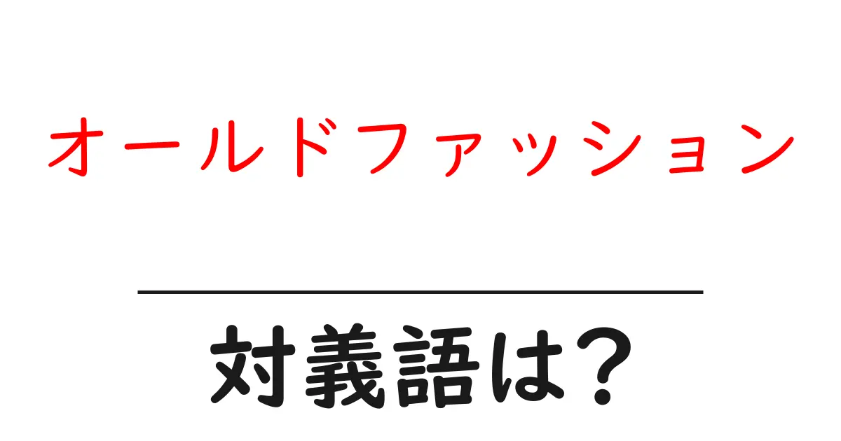 オールドファッションの対義語・反対語を使用例を交えて分かりやすく解説!