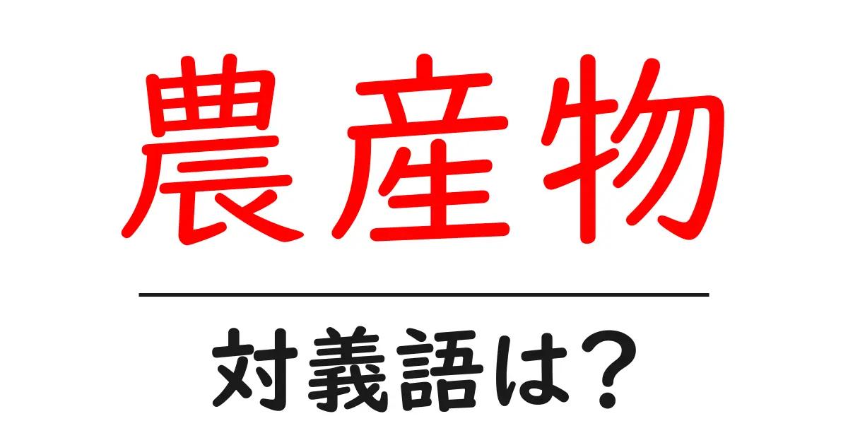 農産物の対義語・反対語を使用例を交えて分かりやすく解説!