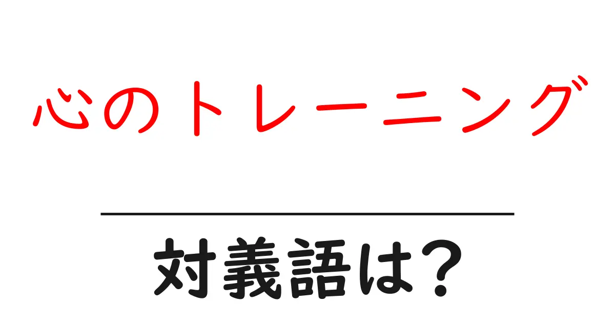 心のトレーニングの対義語・反対語を使用例を交えて分かりやすく解説!