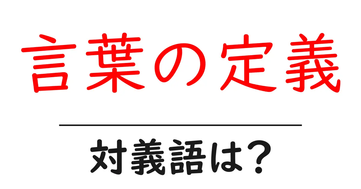 言葉の定義の対義語・反対語を使用例を交えて分かりやすく解説！
