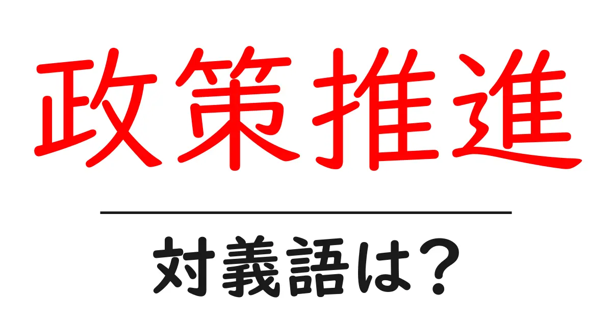 政策推進の対義語・反対語を使用例を交えて分かりやすく解説！