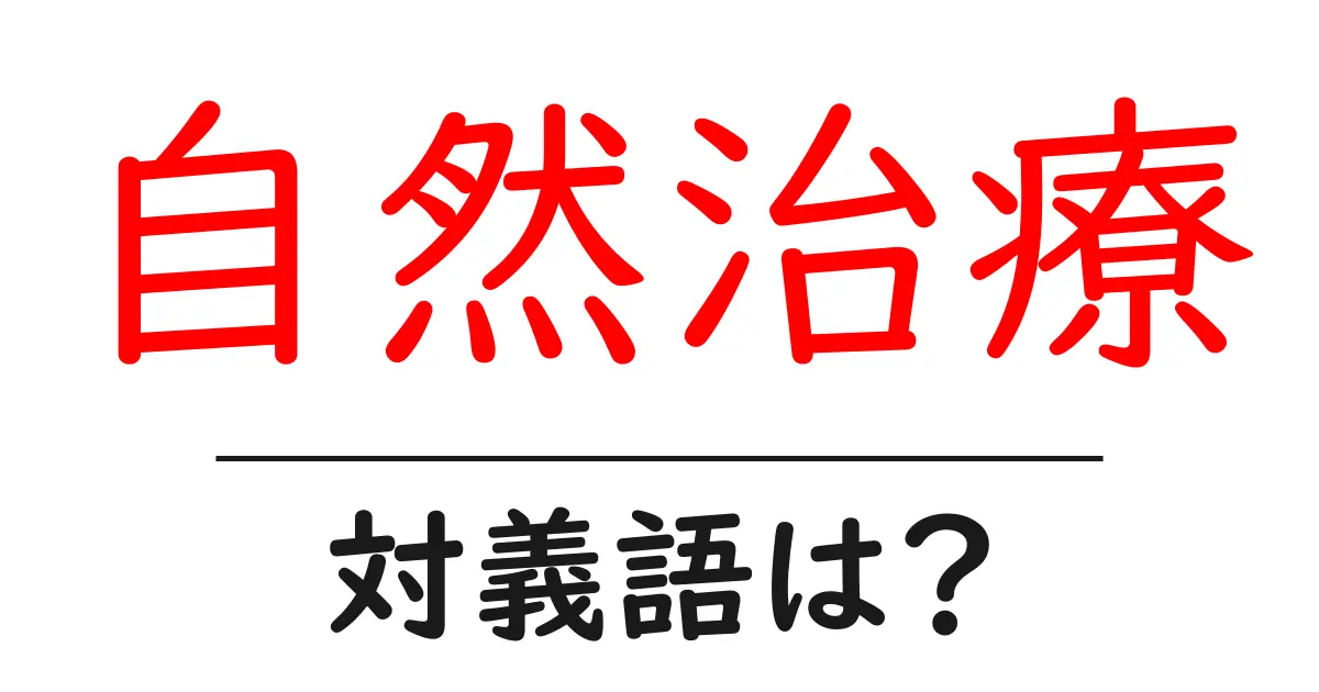 自然治療の対義語・反対語を使用例を交えて分かりやすく解説！