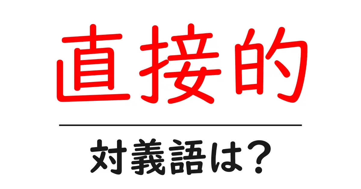 直接的の対義語・反対語を使用例を交えて分かりやすく解説!