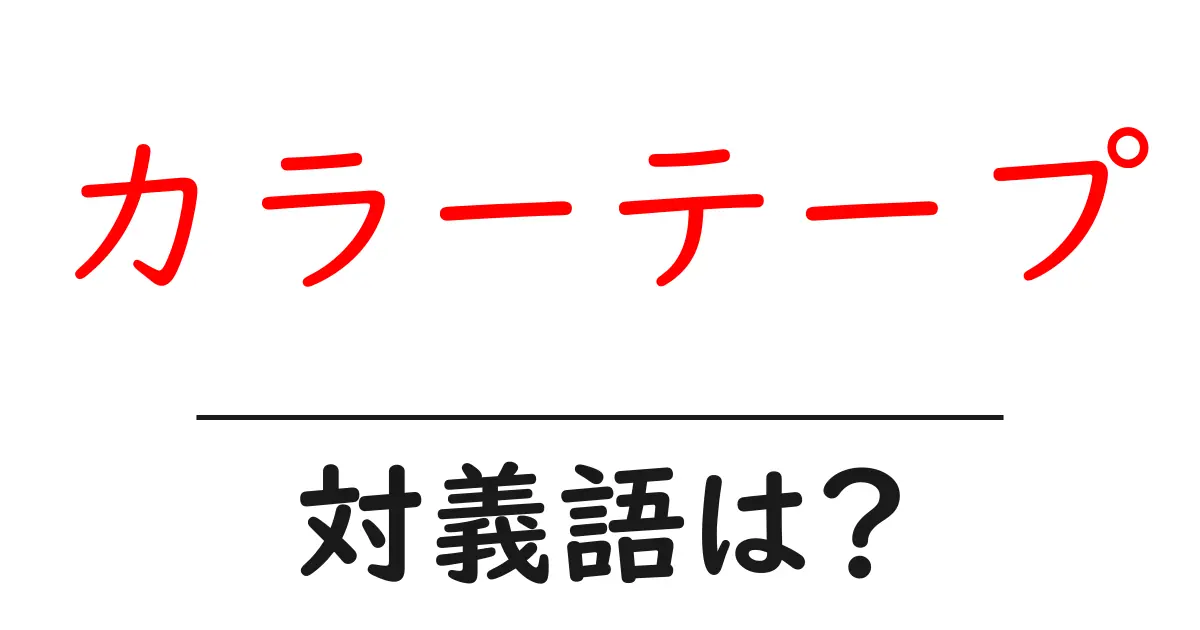 カラーテープの対義語・反対語を使用例を交えて分かりやすく解説！