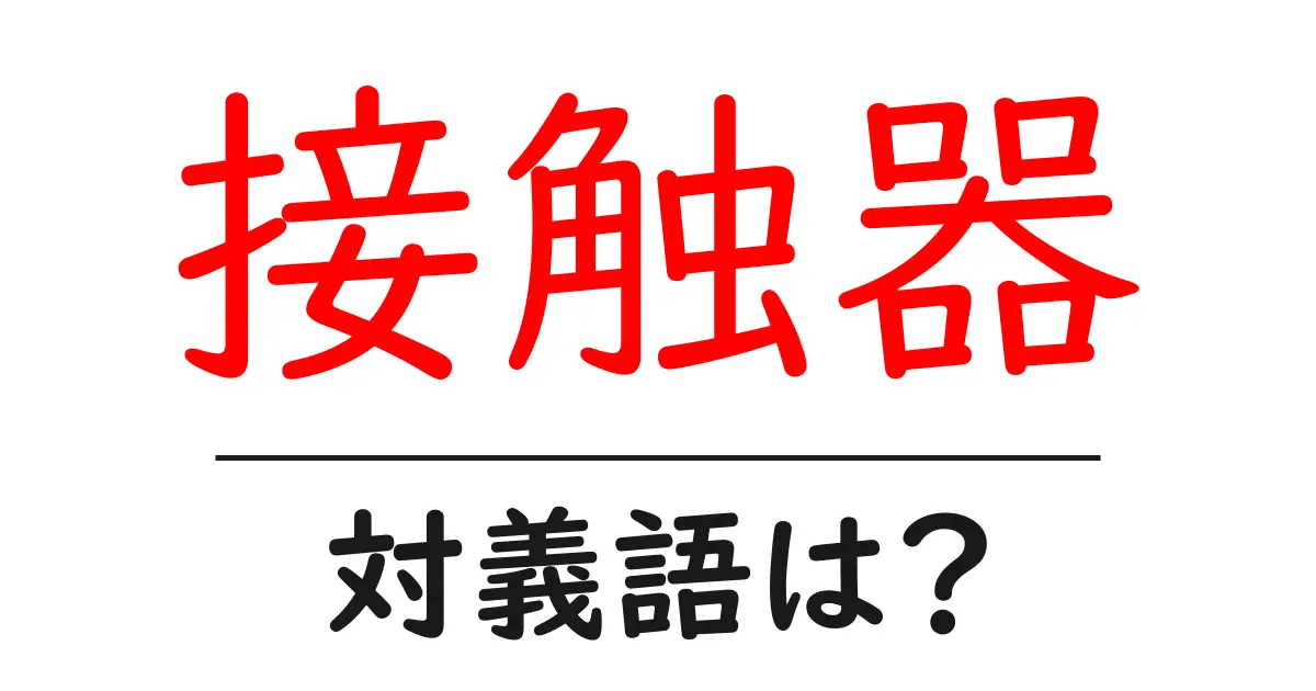 接触器の対義語・反対語を使用例を交えて分かりやすく解説!