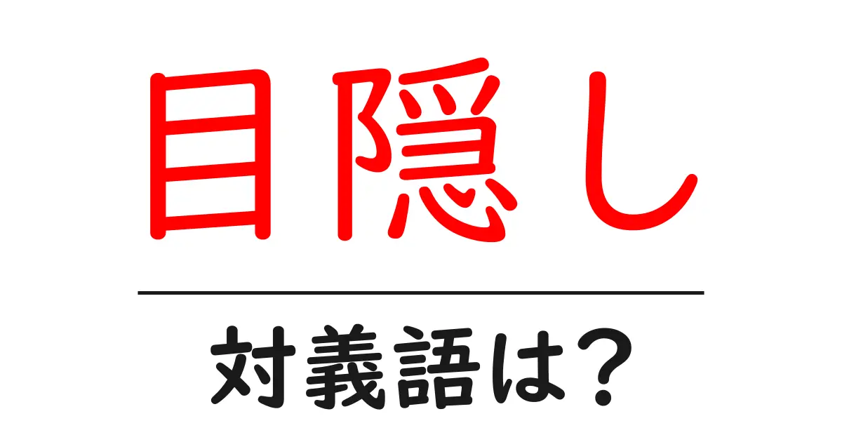 目隠しの対義語・反対語を使用例を交えて分かりやすく解説！