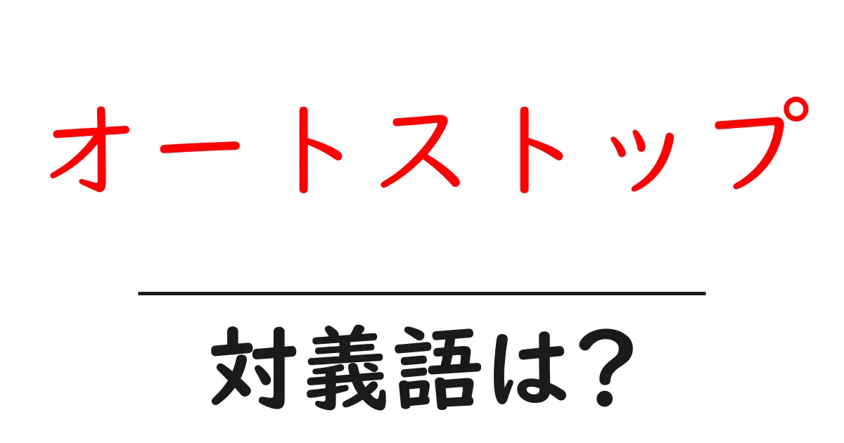 オートストップの対義語・反対語を使用例を交えて分かりやすく解説!