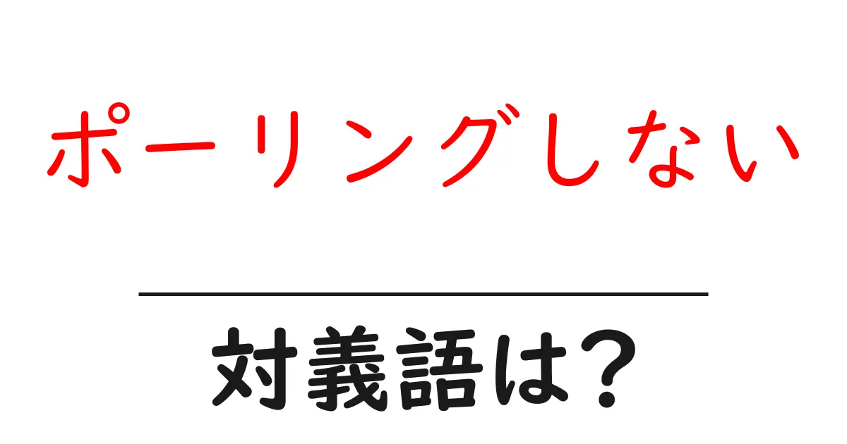 ポーリングしないの対義語・反対語を使用例を交えて分かりやすく解説!