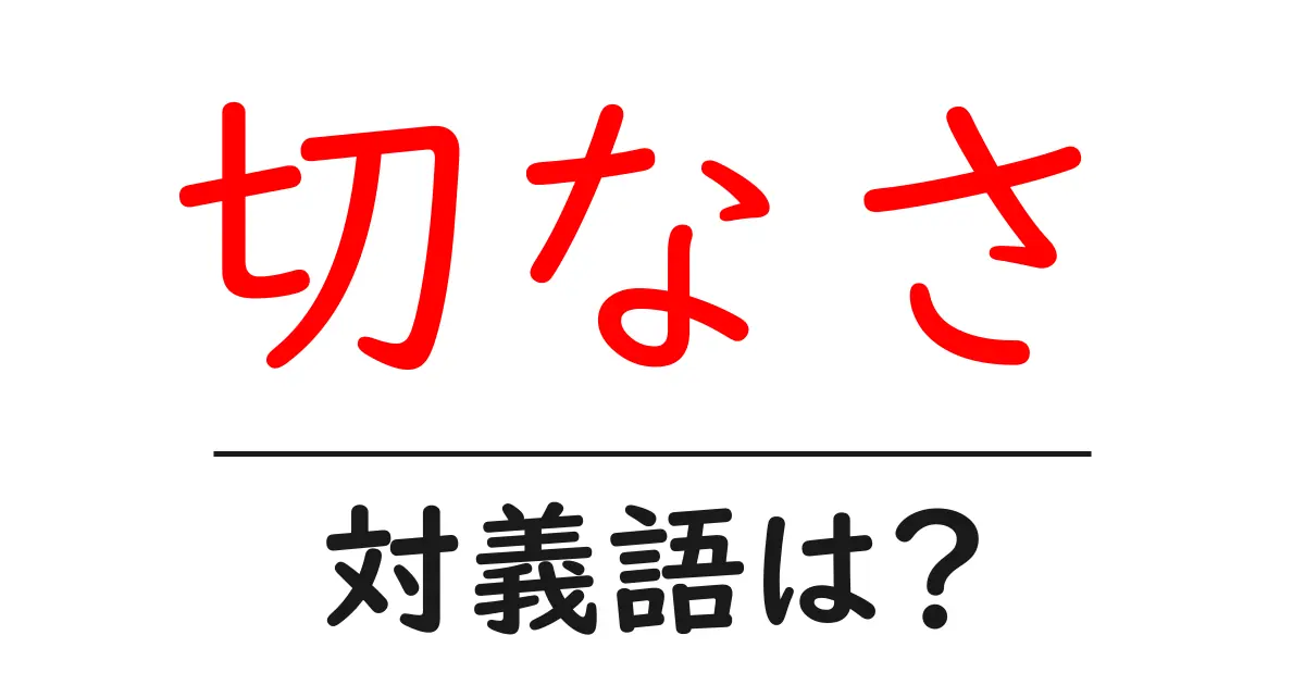 切なさの対義語・反対語を使用例を交えて分かりやすく解説!