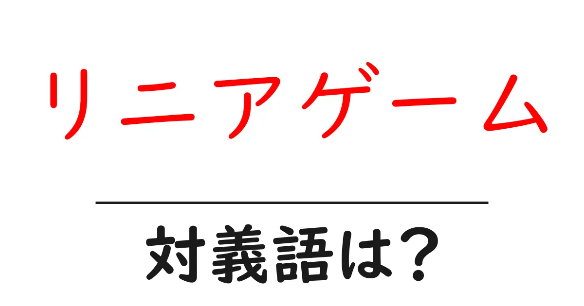 リニアゲームの対義語・反対語を使用例を交えて分かりやすく解説!