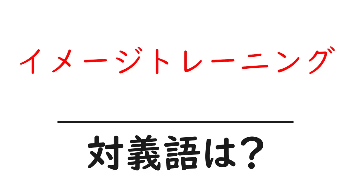 イメージトレーニングの対義語・反対語を使用例を交えて分かりやすく解説!