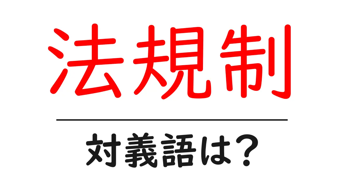 法規制の対義語・反対語を使用例を交えて分かりやすく解説！