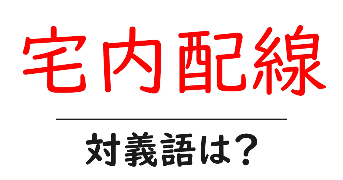 宅内配線の対義語・反対語を使用例を交えて分かりやすく解説！