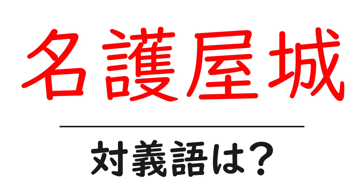 名護屋城の対義語・反対語を使用例を交えて分かりやすく解説!