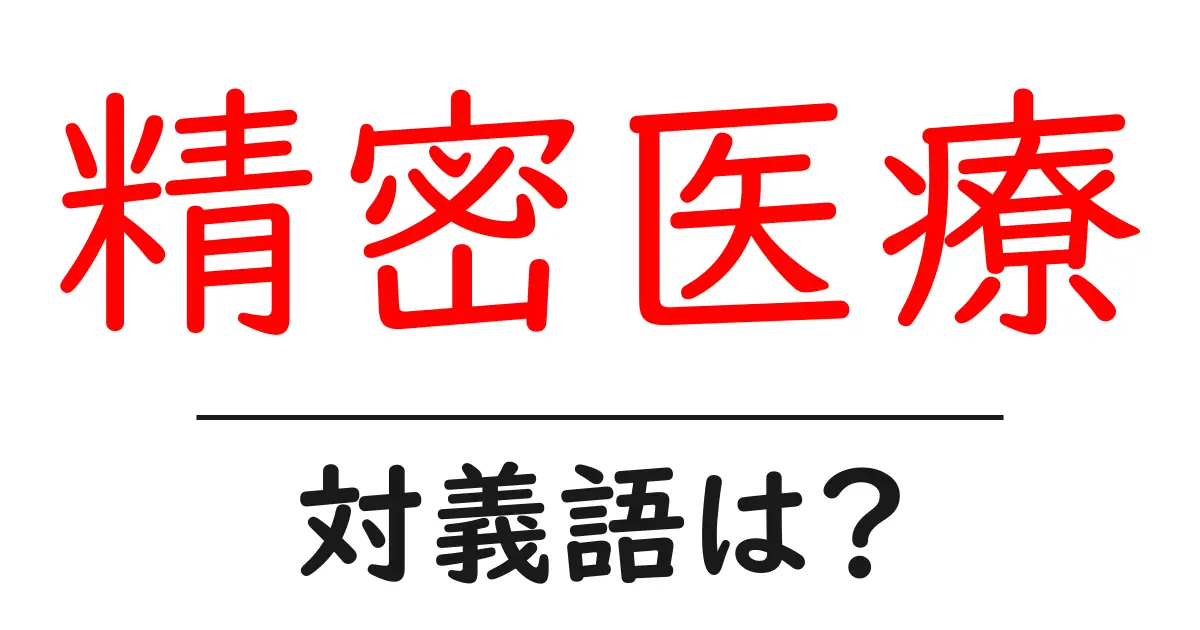 精密医療の対義語・反対語を使用例を交えて分かりやすく解説!
