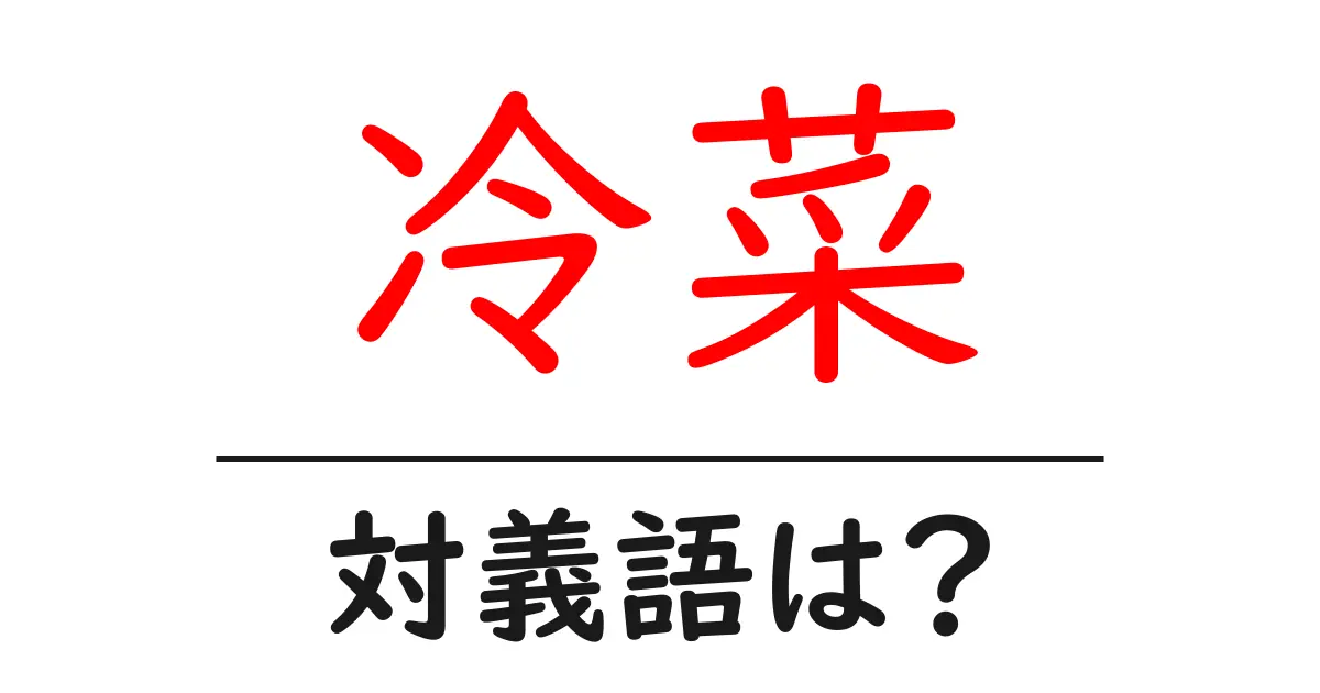冷菜の対義語・反対語を使用例を交えて分かりやすく解説!