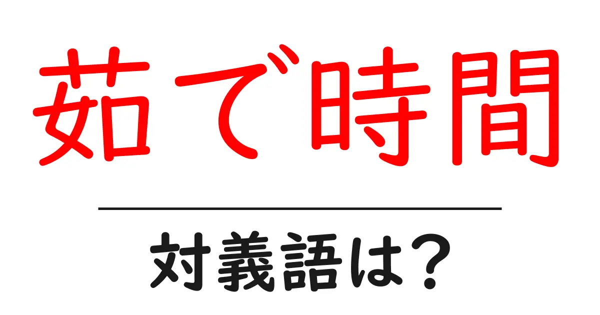 茹で時間の対義語・反対語を使用例を交えて分かりやすく解説!