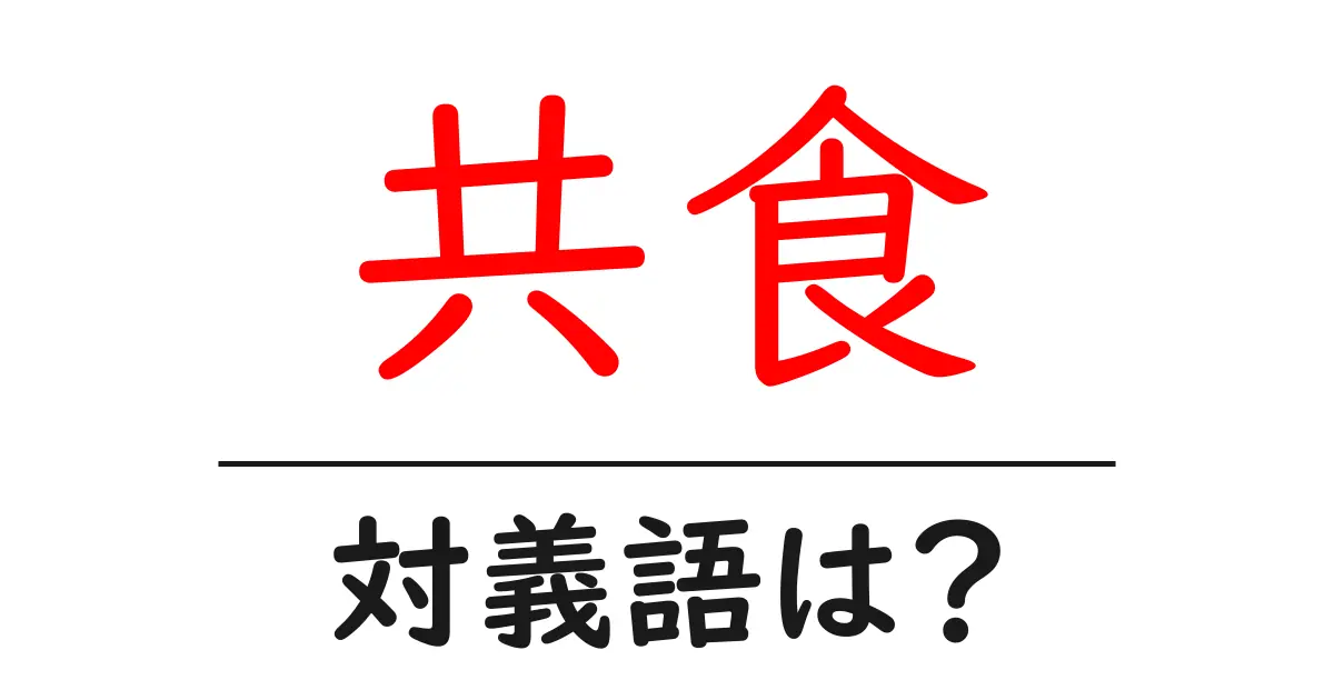 共食の対義語・反対語を使用例を交えて分かりやすく解説!