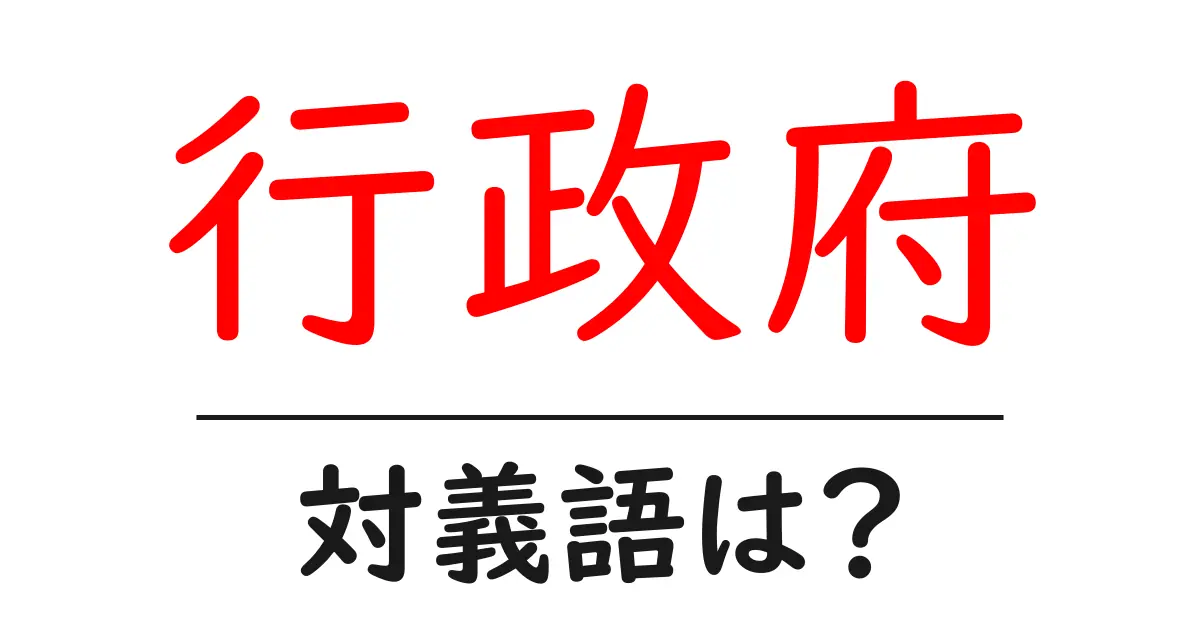行政府の対義語・反対語を使用例を交えて分かりやすく解説!