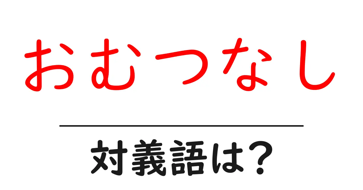 おむつなしの対義語・反対語を使用例を交えて分かりやすく解説!