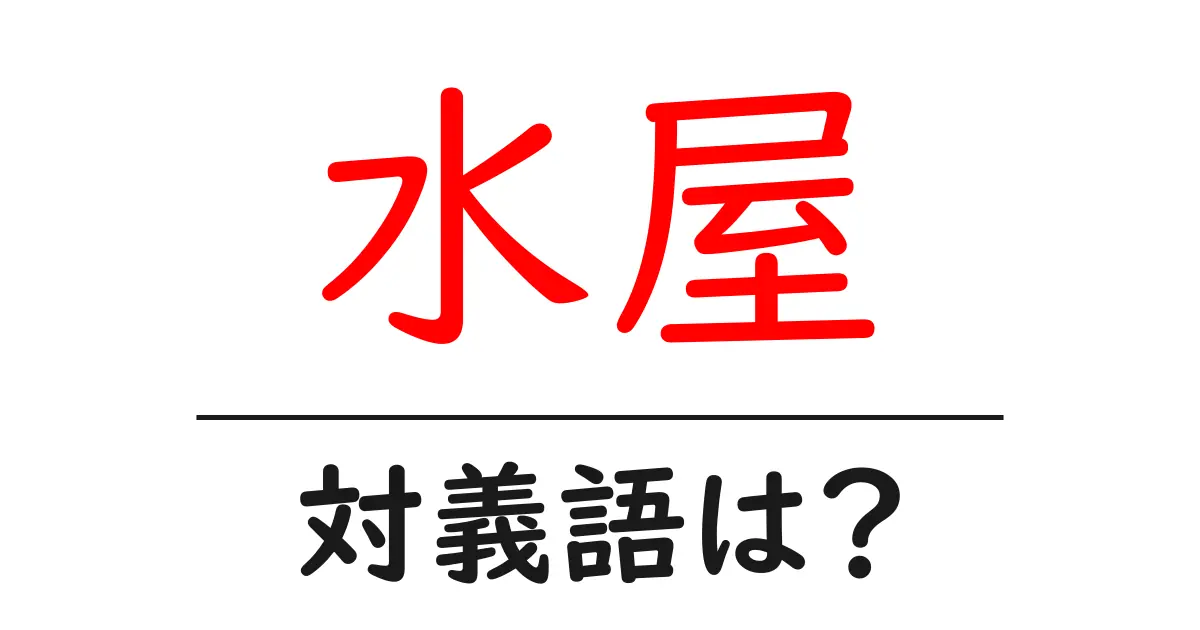 水屋の対義語・反対語を使用例を交えて分かりやすく解説!