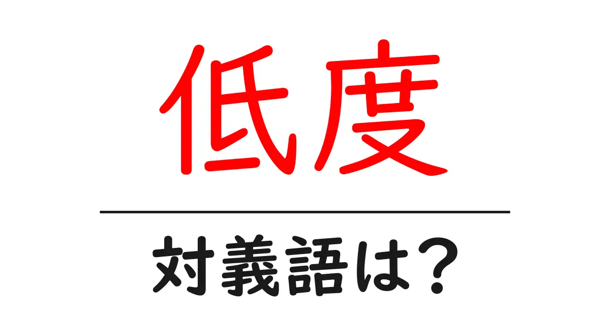 低度の対義語・反対語を使用例を交えて分かりやすく解説！