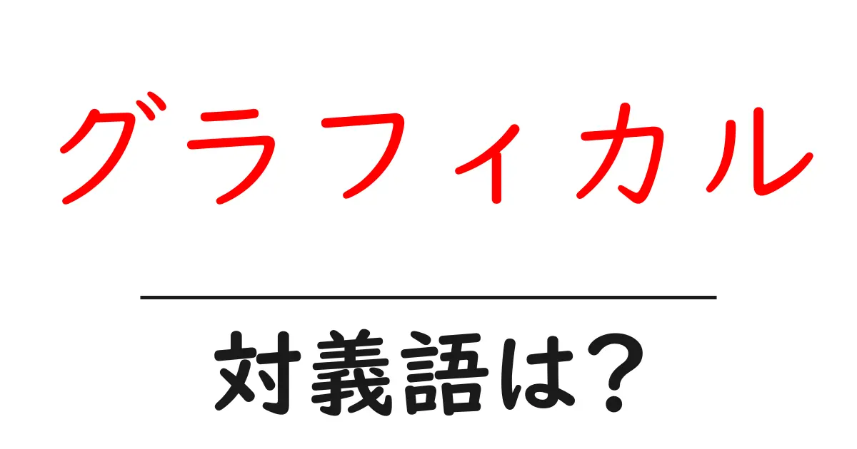 グラフィカルの対義語・反対語を使用例を交えて分かりやすく解説!
