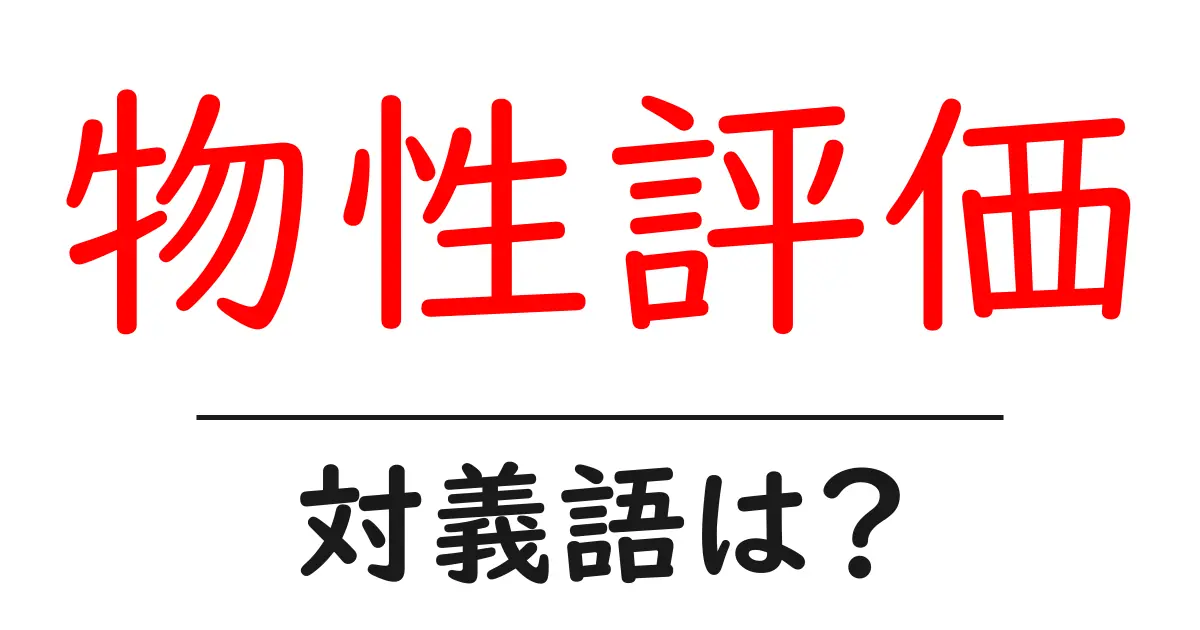 物性評価の対義語・反対語を使用例を交えて分かりやすく解説!