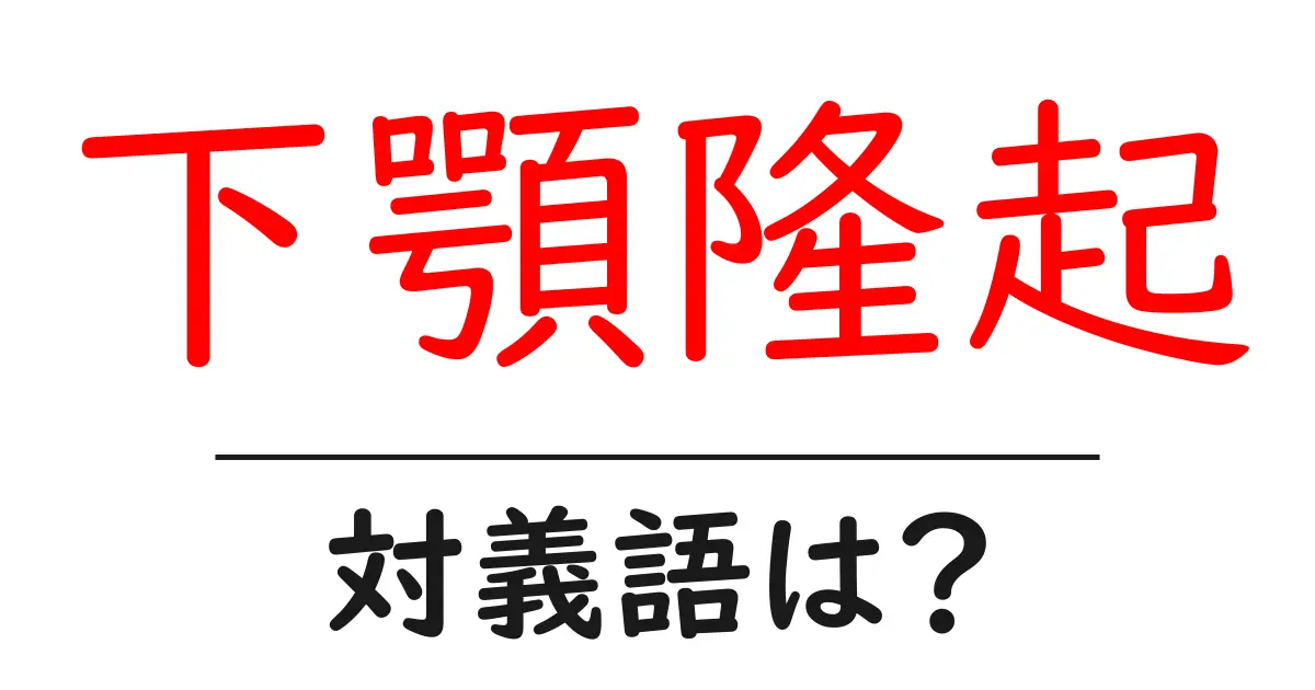下顎隆起の対義語・反対語を使用例を交えて分かりやすく解説!
