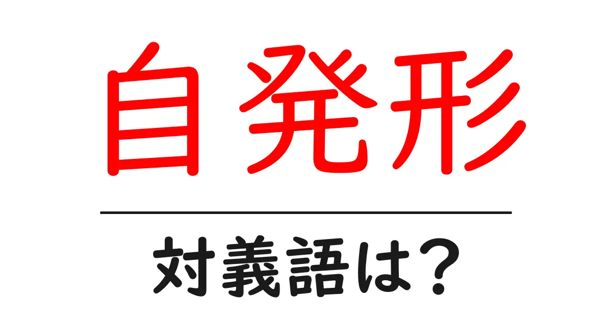 自発形の対義語・反対語を使用例を交えて分かりやすく解説！