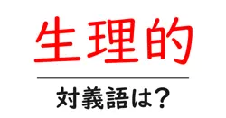 生理的の対義語・反対語を使用例を交えて分かりやすく解説！