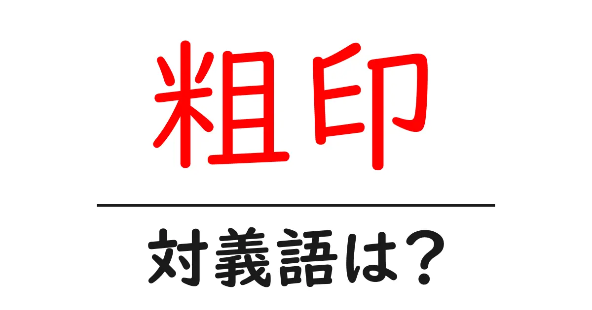 粗印の対義語・反対語を使用例を交えて分かりやすく解説！