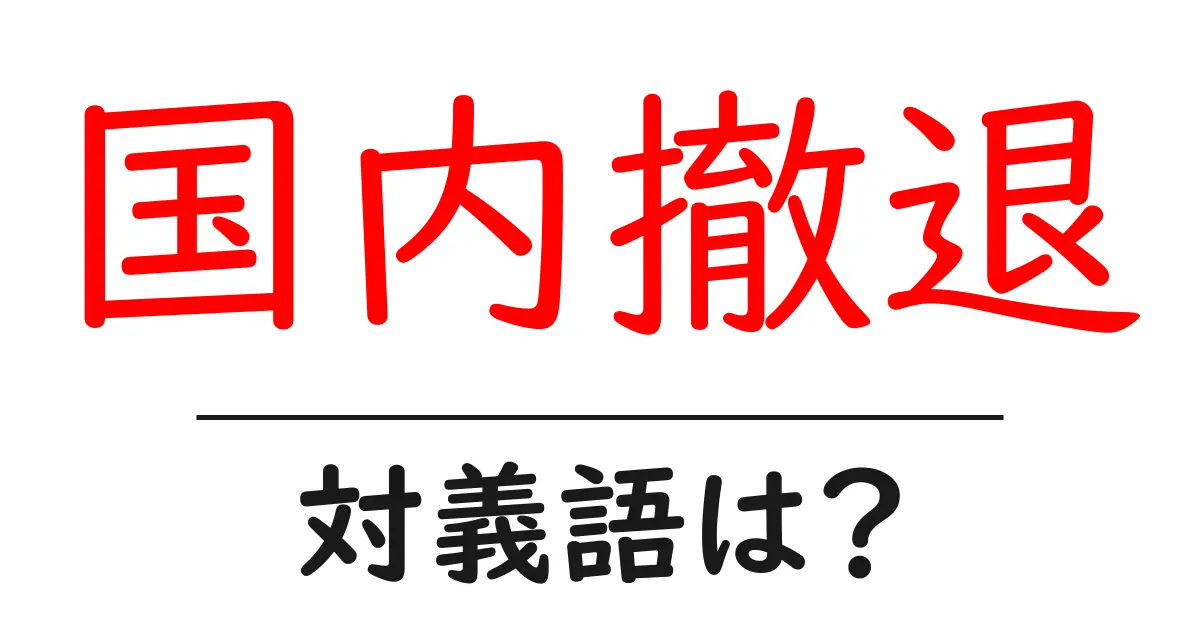 国内撤退の対義語・反対語を使用例を交えて分かりやすく解説!