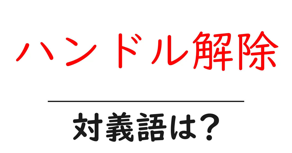 ハンドル解除の対義語・反対語を使用例を交えて分かりやすく解説！