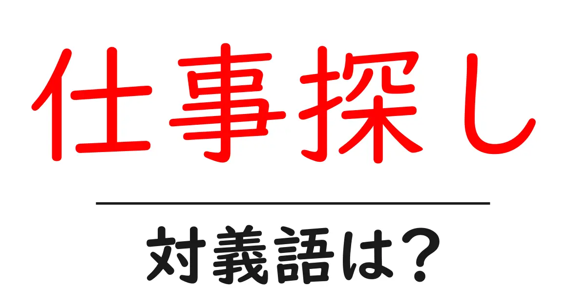 仕事探しの対義語・反対語を使用例を交えて分かりやすく解説!
