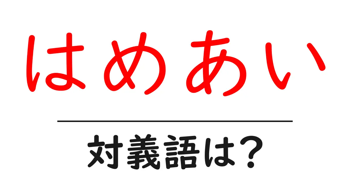 はめあいの対義語・反対語を使用例を交えて分かりやすく解説!