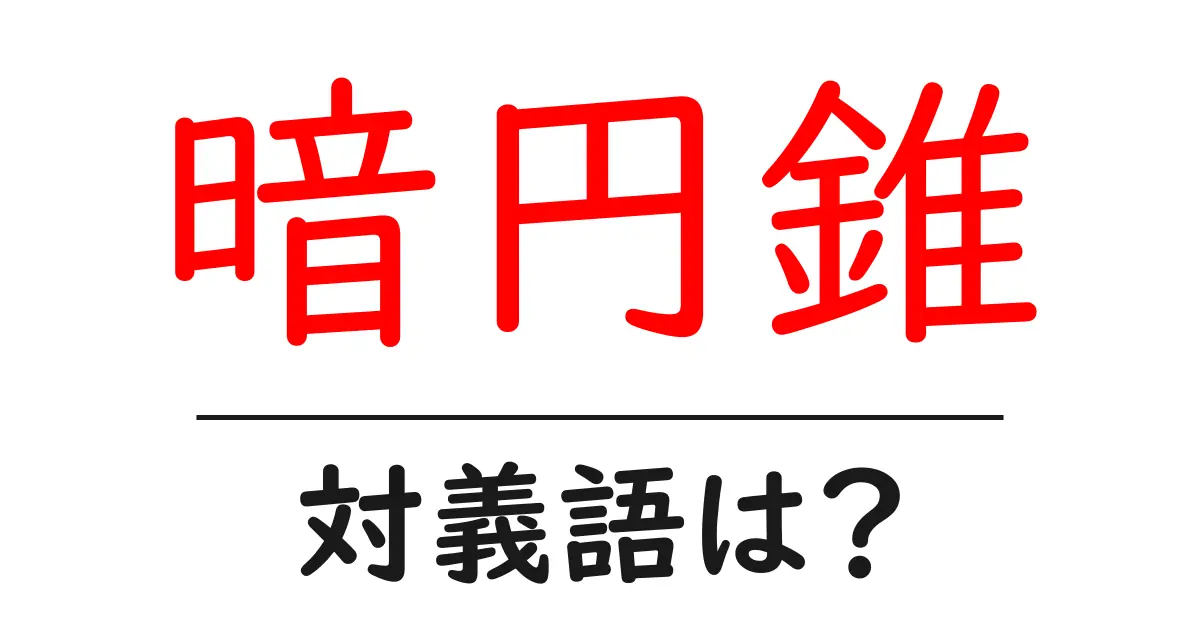 暗円錐の対義語・反対語を使用例を交えて分かりやすく解説!