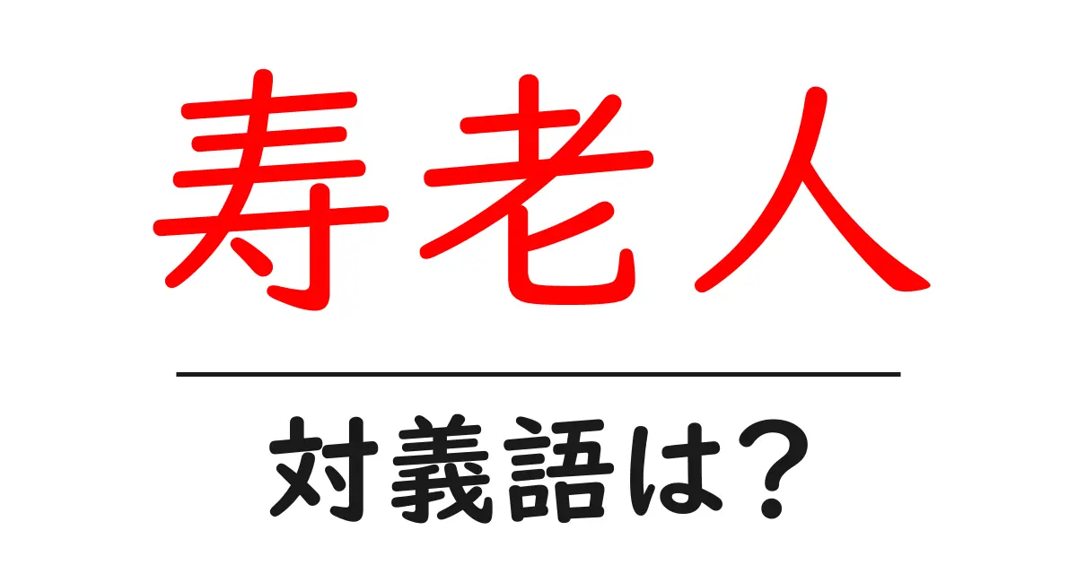 寿老人の対義語・反対語を使用例を交えて分かりやすく解説!