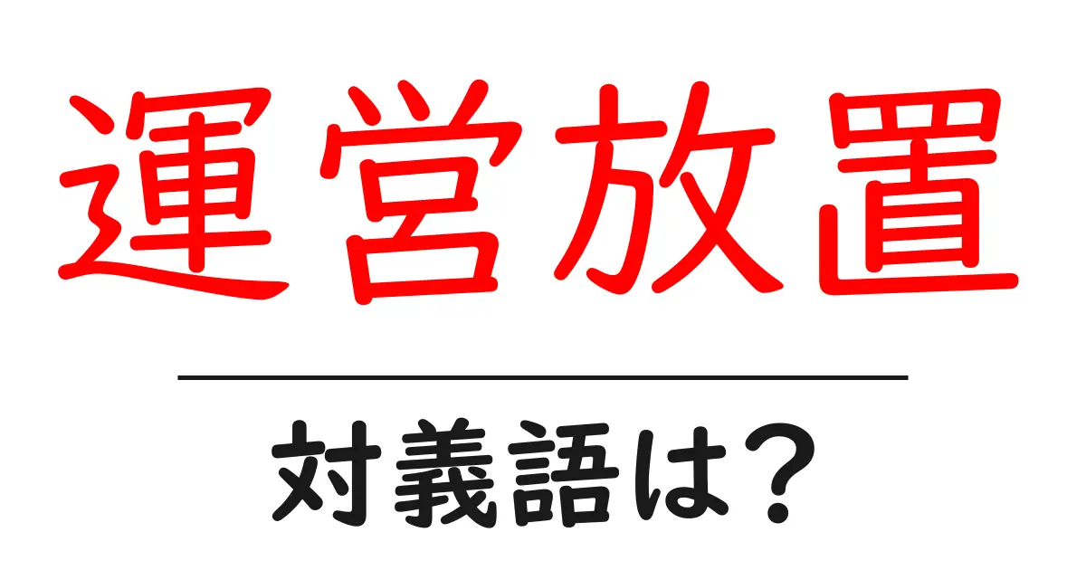 運営放置の対義語・反対語を使用例を交えて分かりやすく解説！