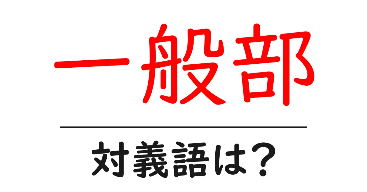 一般部の対義語・反対語を使用例を交えて分かりやすく解説!