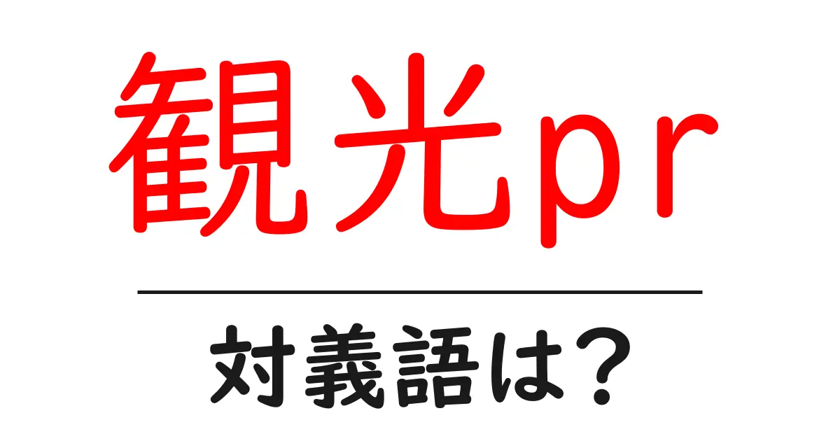 観光prの対義語・反対語を使用例を交えて分かりやすく解説!