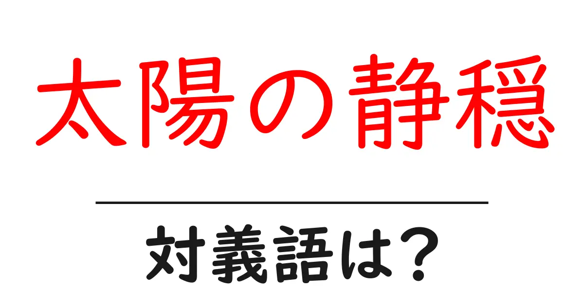 太陽の静穏の対義語・反対語を使用例を交えて分かりやすく解説!