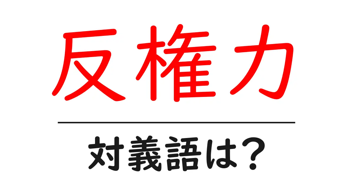 反権力の対義語・反対語を使用例を交えて分かりやすく解説!
