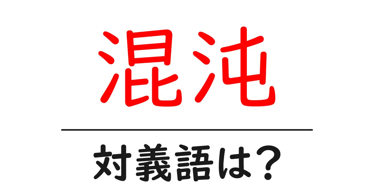 混沌の対義語・反対語を使用例を交えて分かりやすく解説!