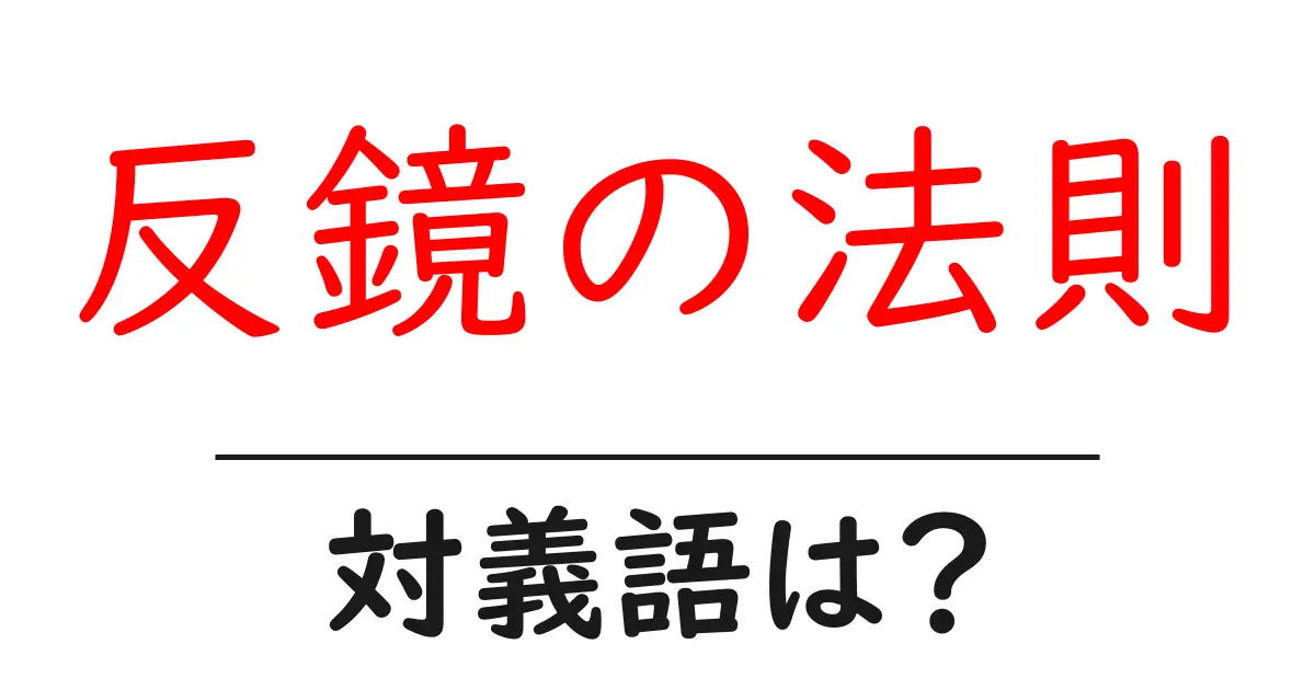 反鏡の法則の対義語・反対語を使用例を交えて分かりやすく解説!